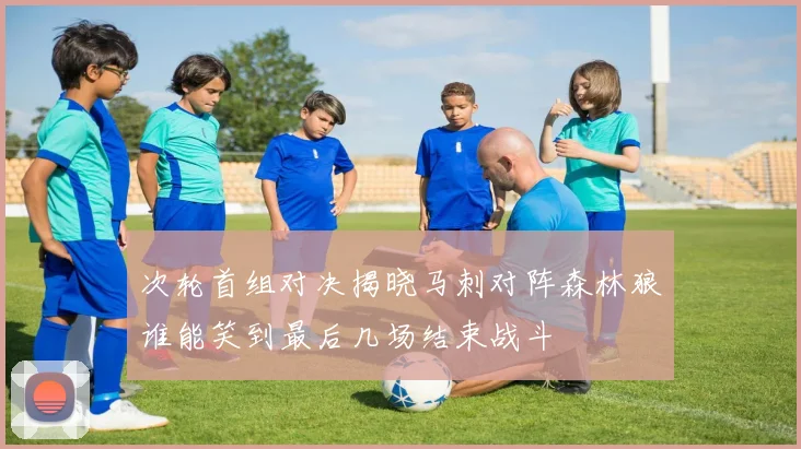 次轮首组对决揭晓马刺对阵森林狼谁能笑到最后几场结束战斗